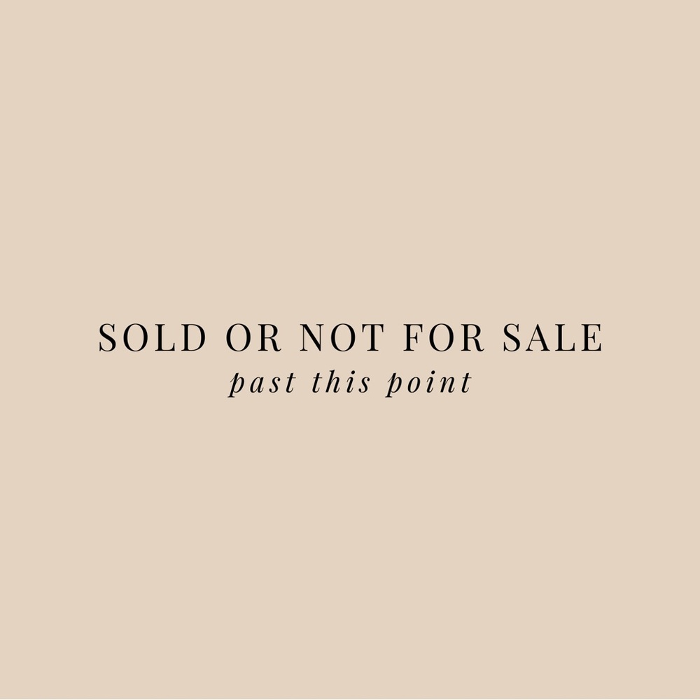 NOT FOR SALE + SOLD ITEMS beyond this point...